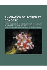 An Oration Delivered at Concord; On the Celebration of the Seventy-Fifth Anniversary of the Events of April 19, 1775