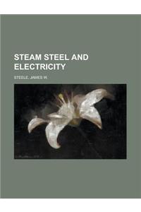 Steam Steel and Electricity