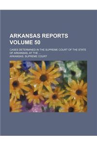 Arkansas Reports Volume 50; Cases Determined in the Supreme Court of the State of Arkansas, at the