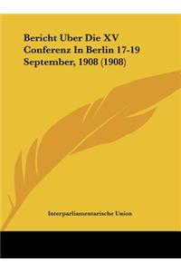 Bericht Uber Die XV Conferenz in Berlin 17-19 September, 1908 (1908)