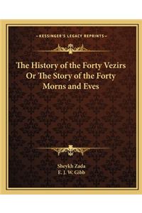 The History of the Forty Vezirs Or The Story of the Forty Morns and Eves