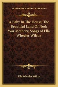 Baby in the House; The Beautiful Land of Nod; War Mothers; Songs of Ella Wheeler Wilcox