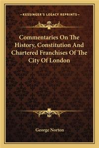 Commentaries On The History, Constitution And Chartered Franchises Of The City Of London