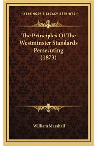The Principles of the Westminster Standards Persecuting (1873)