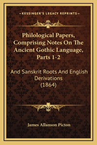 Philological Papers, Comprising Notes On The Ancient Gothic Language, Parts 1-2