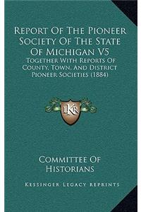 Report Of The Pioneer Society Of The State Of Michigan V5