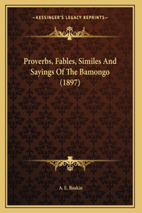 Proverbs, Fables, Similes And Sayings Of The Bamongo (1897)