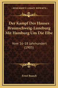 Der Kampf Des Hauses Braunschweig-Luneburg Mit Hamburg Um Die Elbe