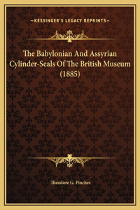 Babylonian And Assyrian Cylinder-Seals Of The British Museum (1885)