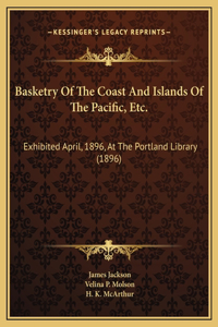 Basketry Of The Coast And Islands Of The Pacific, Etc.