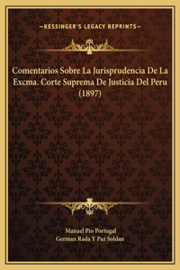 Comentarios Sobre La Jurisprudencia De La Excma. Corte Suprema De Justicia Del Peru (1897)