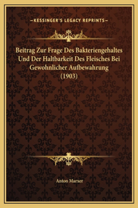 Beitrag Zur Frage Des Bakteriengehaltes Und Der Haltbarkeit Des Fleisches Bei Gewohnlicher Aufbewahrung (1903)