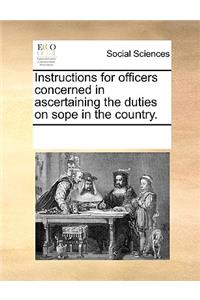 Instructions for Officers Concerned in Ascertaining the Duties on Sope in the Country.