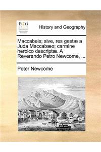 Maccabeis; Sive, Res Gestae a Juda Maccabaeo; Carmine Heroico Descriptae. a Reverendo Petro Newcome, ...