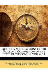 Opinions and Decisions of the Railroad Commission of the State of Wisconsin, Volume 1