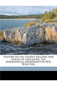 History of the County Palatine and Duchy of Lancaster. the Biographical Department by W.R. Whatton Volume 1