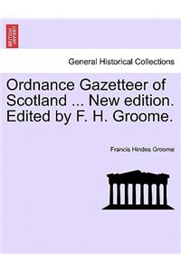 Ordnance Gazetteer of Scotland ... New edition. Edited by F. H. Groome.