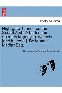 High-Gate Tunnel; Or, the Secret Arch. a Burlesque Operatic Tragedy in Two Acts [And in Verse]. by Momus Medlar Esq.