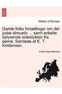 Gamle folks fortællinger om det jyske almueliv ... samt enkelte oplysende sidestykker fra øerne. Samlede af E. T. Kristensen.