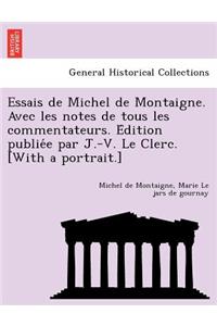 Essais de Michel de Montaigne. Avec les notes de tous les commentateurs. Édition publiée par J.-V. Le Clerc. [With a portrait.]