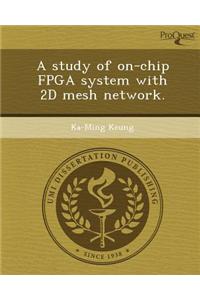 A Study of On-Chip FPGA System with 2D Mesh Network