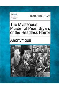 Mysterious Murder of Pearl Bryan, or the Headless Horror