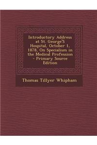 Introductory Address at St. George's Hospital, October 1, 1878, on Specialism in the Medical Profession
