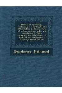 Manual of Hydrology, Containing 1. - Hydraulic and Other Tables. 2. Rivers, Flow of Water, Springs, Wells, and Percolation. 3. Tides, Estuaries, and Tidal Rivers. 4. Rainfall and Evaporation