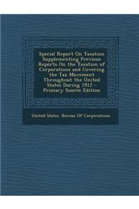 Special Report on Taxation Supplementing Previous Reports on the Taxation of Corporations and Covering the Tax Movement Throughout the United States During 1912