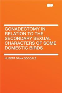 Gonadectomy in Relation to the Secondary Sexual Characters of Some Domestic Birds