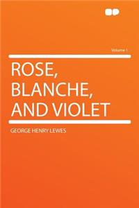 Rose, Blanche, and Violet Volume 1