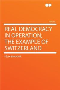 Real Democracy in Operation; The Example of Switzerland