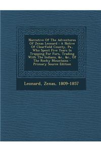 Narrative of the Adventures of Zenas Leonard: A Native of Clearfield County, Pa., Who Spent Five Years in Trapping for Furs, Trading with the Indians, &C., &C., of the Rocky Mountains