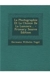 La Photographie Et La Chimie de La Lumiere... - Primary Source Edition