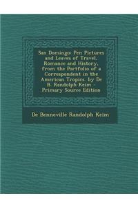 San Domingo: Pen Pictures and Leaves of Travel, Romance and History, from the Portfolio of a Correspondent in the American Tropics. by de B. Randolph Keim