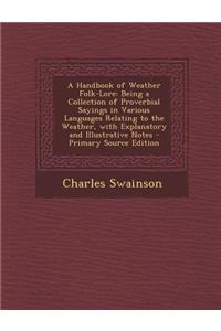 A Handbook of Weather Folk-Lore: Being a Collection of Proverbial Sayings in Various Languages Relating to the Weather, with Explanatory and Illustrative Notes