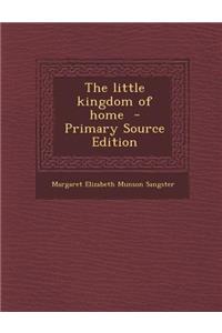 The Little Kingdom of Home - Primary Source Edition