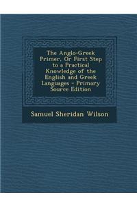 The Anglo-Greek Primer, or First Step to a Practical Knowledge of the English and Greek Languages