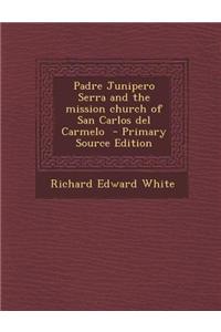 Padre Junipero Serra and the Mission Church of San Carlos del Carmelo