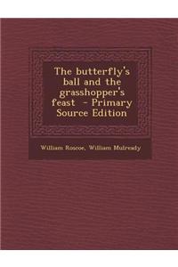 The Butterfly's Ball and the Grasshopper's Feast - Primary Source Edition