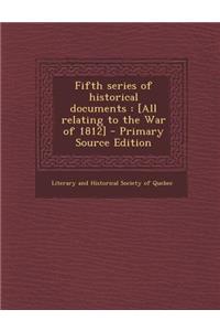 Fifth Series of Historical Documents: [All Relating to the War of 1812] - Primary Source Edition