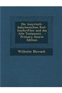 Die Assyrisch-Babylonischen Keil-Inschriften Und Das Alte Testament...