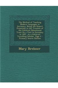 The Method of Teaching Modern Languages in Germany: Being the Report Presented to the Trustees of the Gilchrist Educational Trust on a Visit to Germany in 1897, as a Gilchrist Travelling Scholar, Page 4