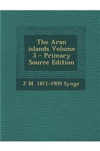 The Aran Islands Volume 3 - Primary Source Edition