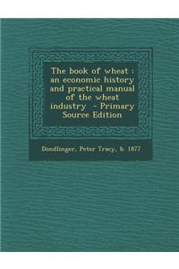 The Book of Wheat: An Economic History and Practical Manual of the Wheat Industry