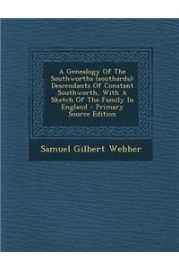 A Genealogy of the Southworths (Southards): Descendants of Constant Southworth, with a Sketch of the Family in England