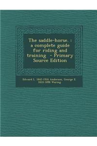 The Saddle-Horse.: A Complete Guide for Riding and Training