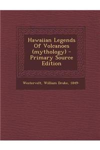 Hawaiian Legends of Volcanoes (Mythology) - Primary Source Edition