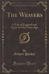 The Weavers: A Tale of England and Egypt of Fifty Years Ago (Classic Reprint)