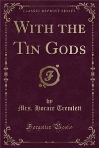 With the Tin Gods (Classic Reprint)